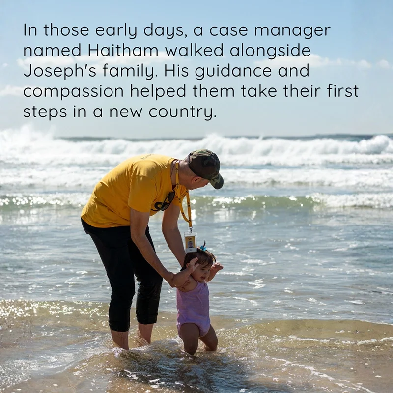 In those early days, a case manager named Haitham walked alongside Joseph's family. His guidance and compassion helped them take their first steps in a new country.
