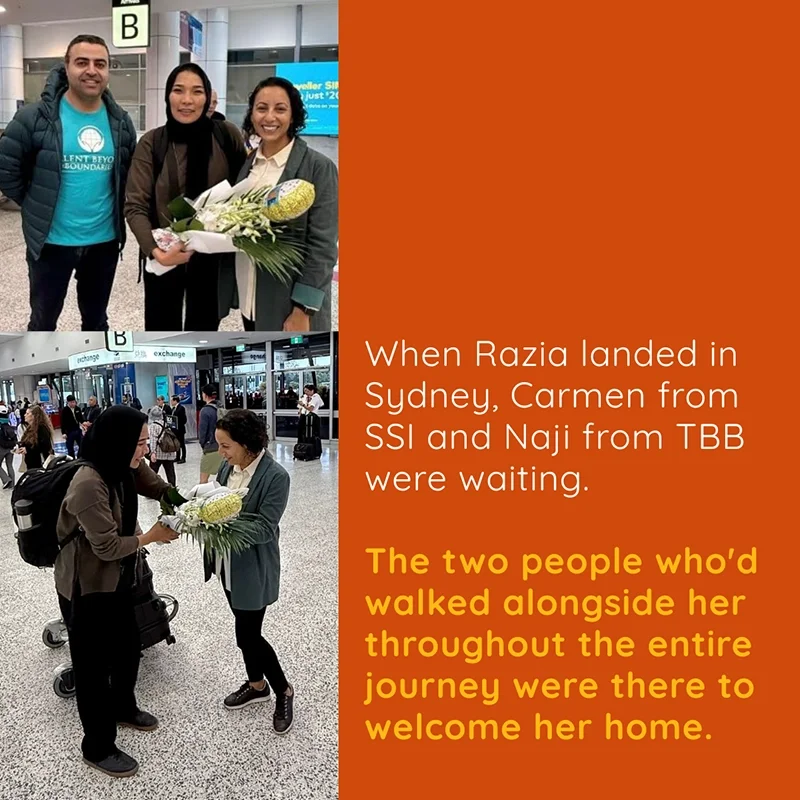 When Razia landed in Sydney, Carmen from SSI and Naji from TBB were waiting. The two people who'd walked alongside her throughout the entire journey were there to welcome her home.