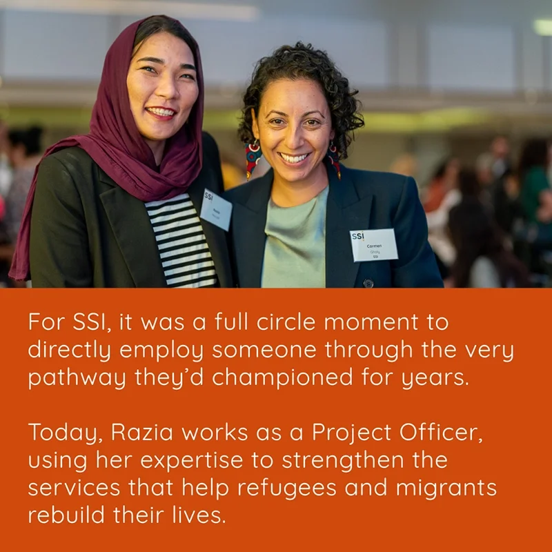 For SSI, it was a full circle moment to directly employ someone through the very pathway they’d championed for years. Today, Razia works as a Project Officer, using her expertise to strengthen the services that help refugees and migrants rebuild their lives.